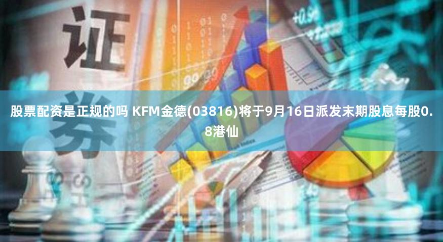 股票配资是正规的吗 KFM金德(03816)将于9月16日派发末期股息每股0.8港仙